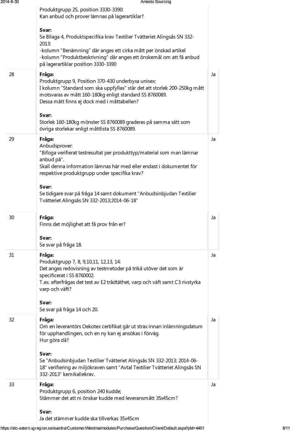få anbud på lagerartiklar position 3330-3390 28 Fråga: Produktgrupp 9, Position 370-430 underbyxa unisex: I kolumn "Standard som ska uppfyllas" står det att storlek 200-250kg mått motsvaras av mått