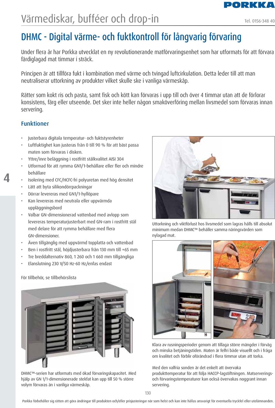 Detta leder till att man neutraliserar uttorkning av produkter vilket skulle ske i vanliga värmeskåp.