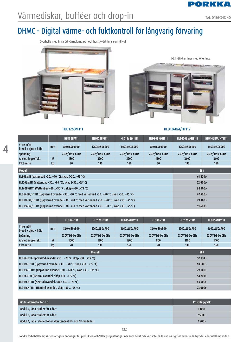 1660x650x900 860x650x900 1260x650x900 1660x650x900 Spänning 230V/1/50-60Hz 230V/1/50-60Hz 230V/1/50-60Hz 230V/1/50-60Hz 230V/1/50-60Hz 230V/1/50-60Hz Anslutningseffekt W 1800 2700 3200 1500 2600 2600