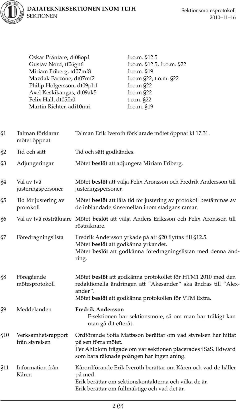 3 Adjungeringar Mötet beslöt att adjungera Miriam Friberg.