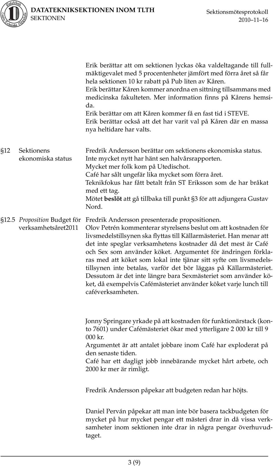 Erik berättar också att det har varit val på Kåren där en massa nya heltidare har valts. 12 Sektionens ekonomiska status 12.