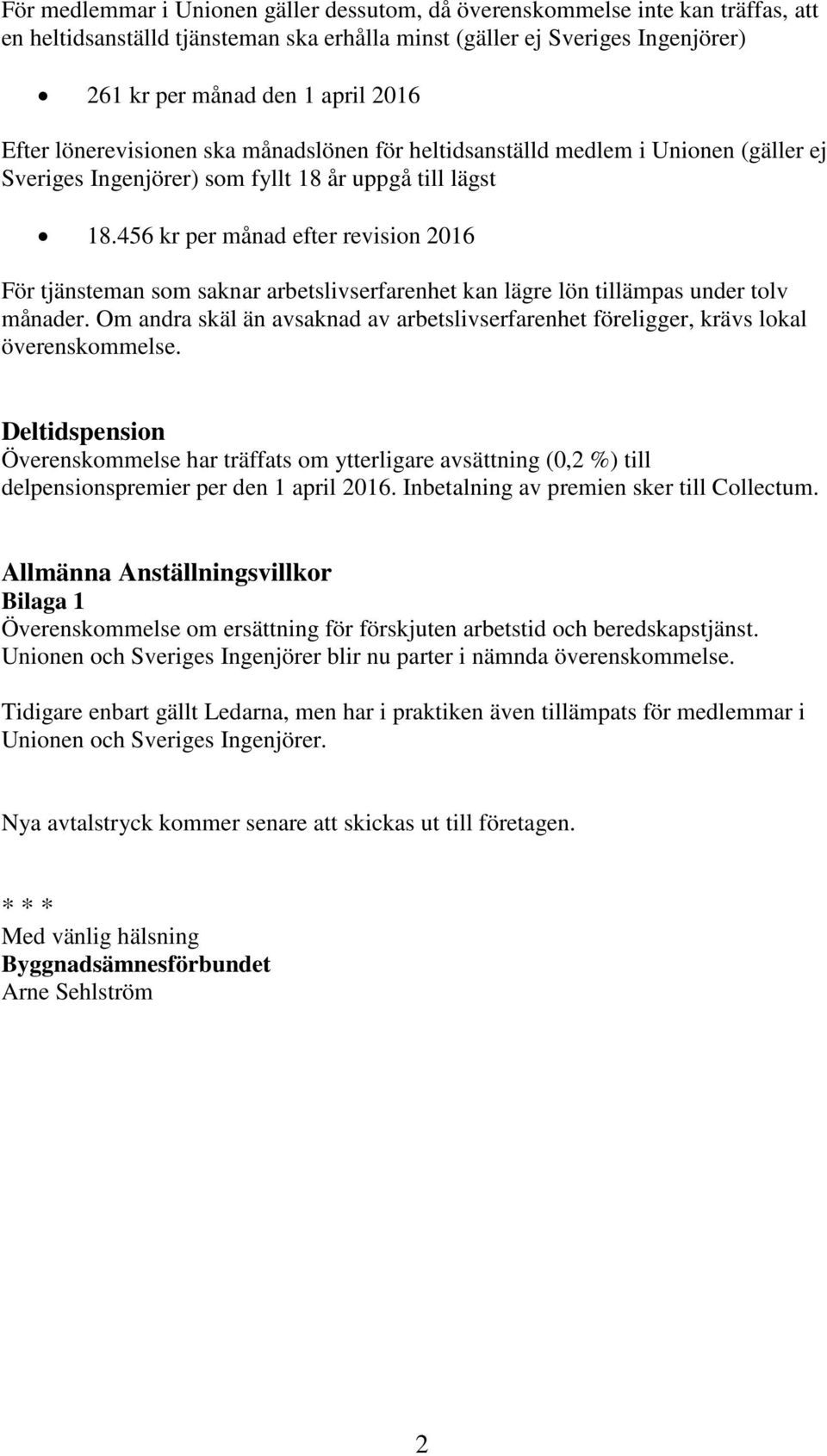 456 kr per månad efter revision 2016 För tjänsteman som saknar arbetslivserfarenhet kan lägre lön tillämpas under tolv månader.