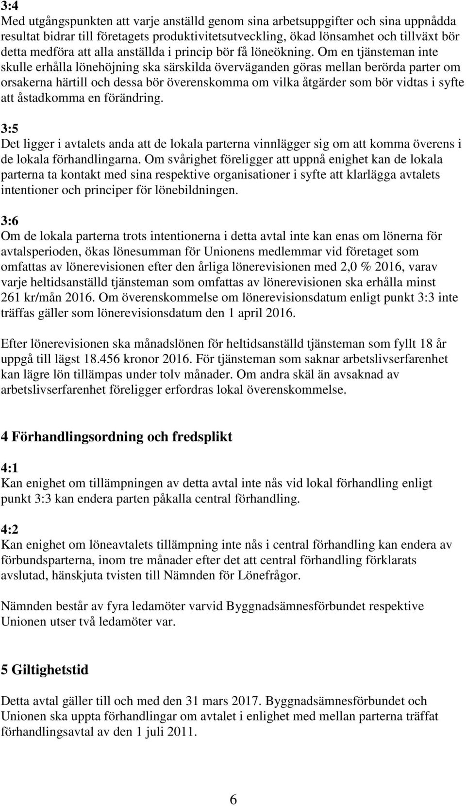 Om en tjänsteman inte skulle erhålla lönehöjning ska särskilda överväganden göras mellan berörda parter om orsakerna härtill och dessa bör överenskomma om vilka åtgärder som bör vidtas i syfte att