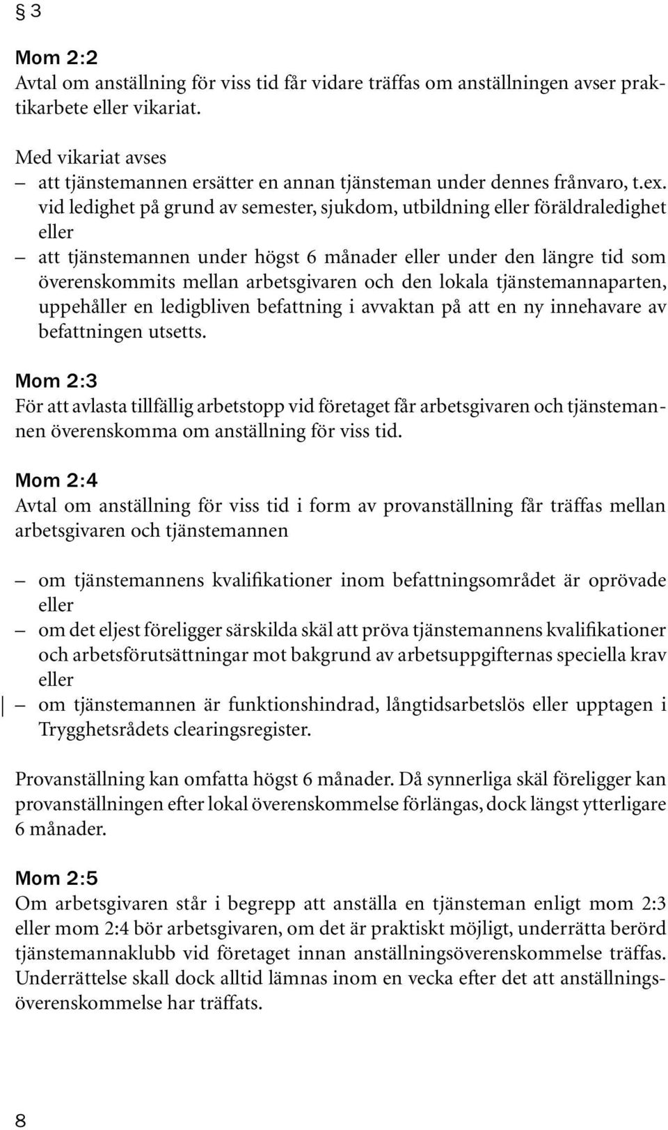 vid ledighet på grund av semester, sjukdom, utbildning eller föräldraledighet eller att tjänstemannen under högst 6 månader eller under den längre tid som överenskommits mellan arbetsgivaren och den