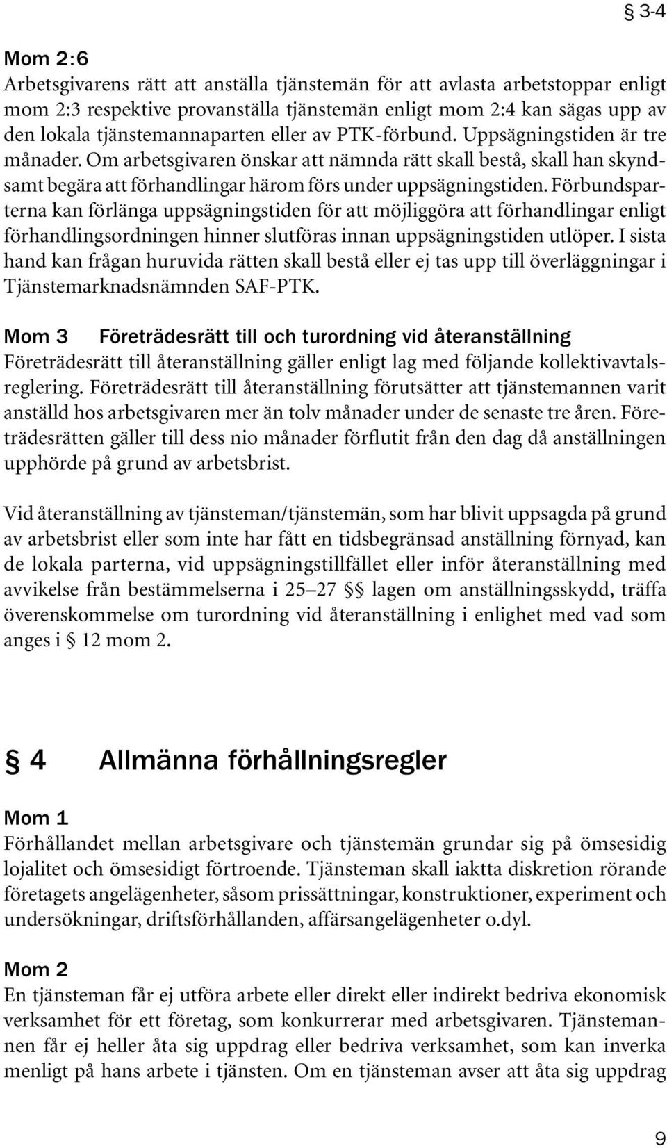 Förbundsparterna kan förlänga uppsägningstiden för att möjliggöra att förhandlingar enligt förhandlingsordningen hinner slutföras innan uppsägningstiden utlöper.