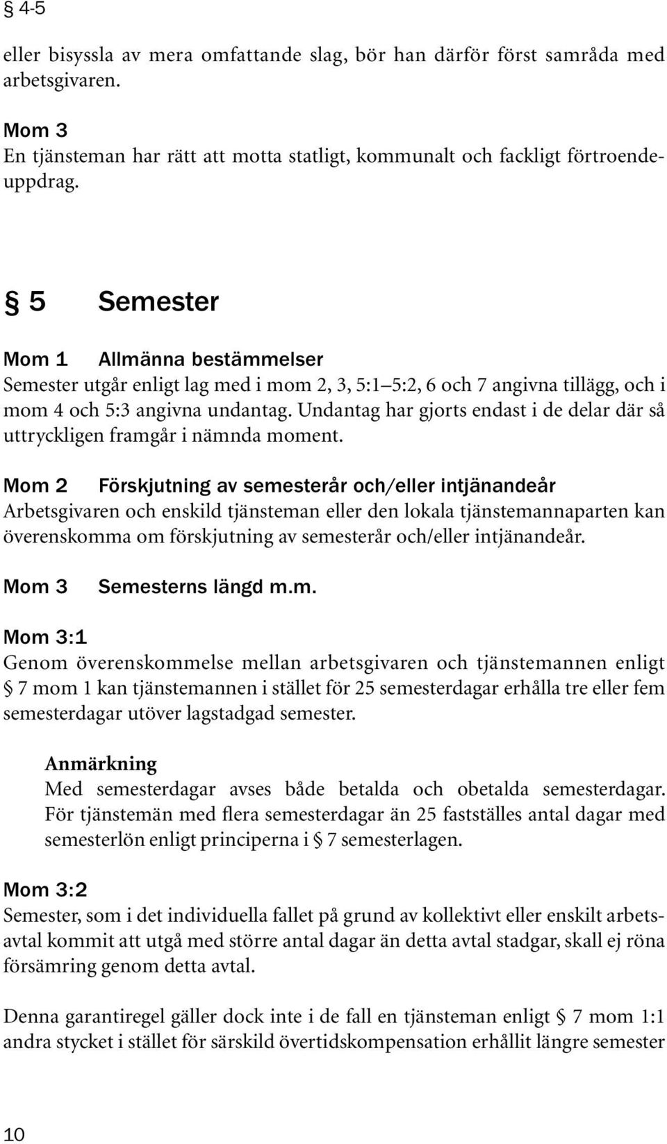 Undantag har gjorts endast i de delar där så uttryckligen framgår i nämnda moment.