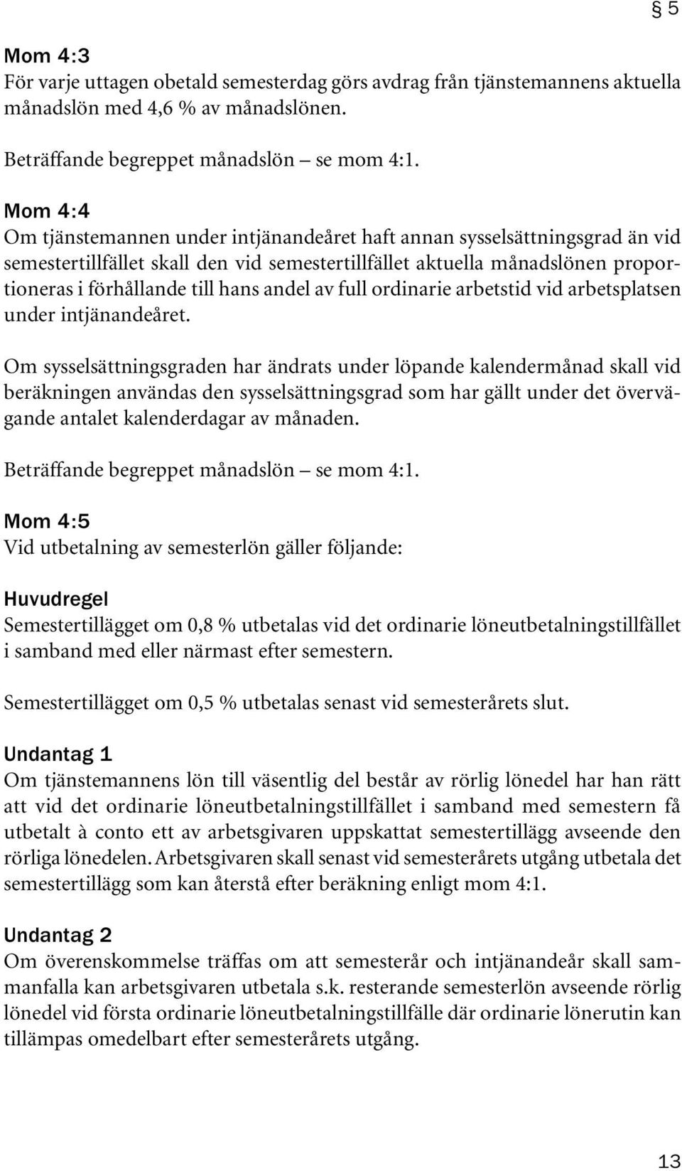 andel av full ordinarie arbetstid vid arbetsplatsen under intjänandeåret.