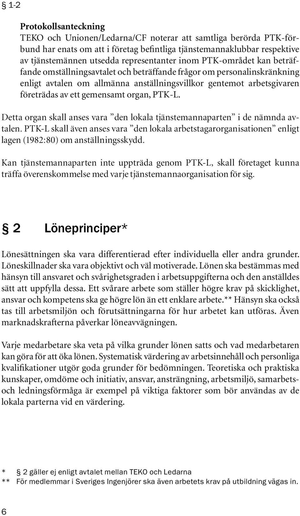 ett gemensamt organ, PTK-L. Detta organ skall anses vara den lokala tjänstemannaparten i de nämnda avtalen.