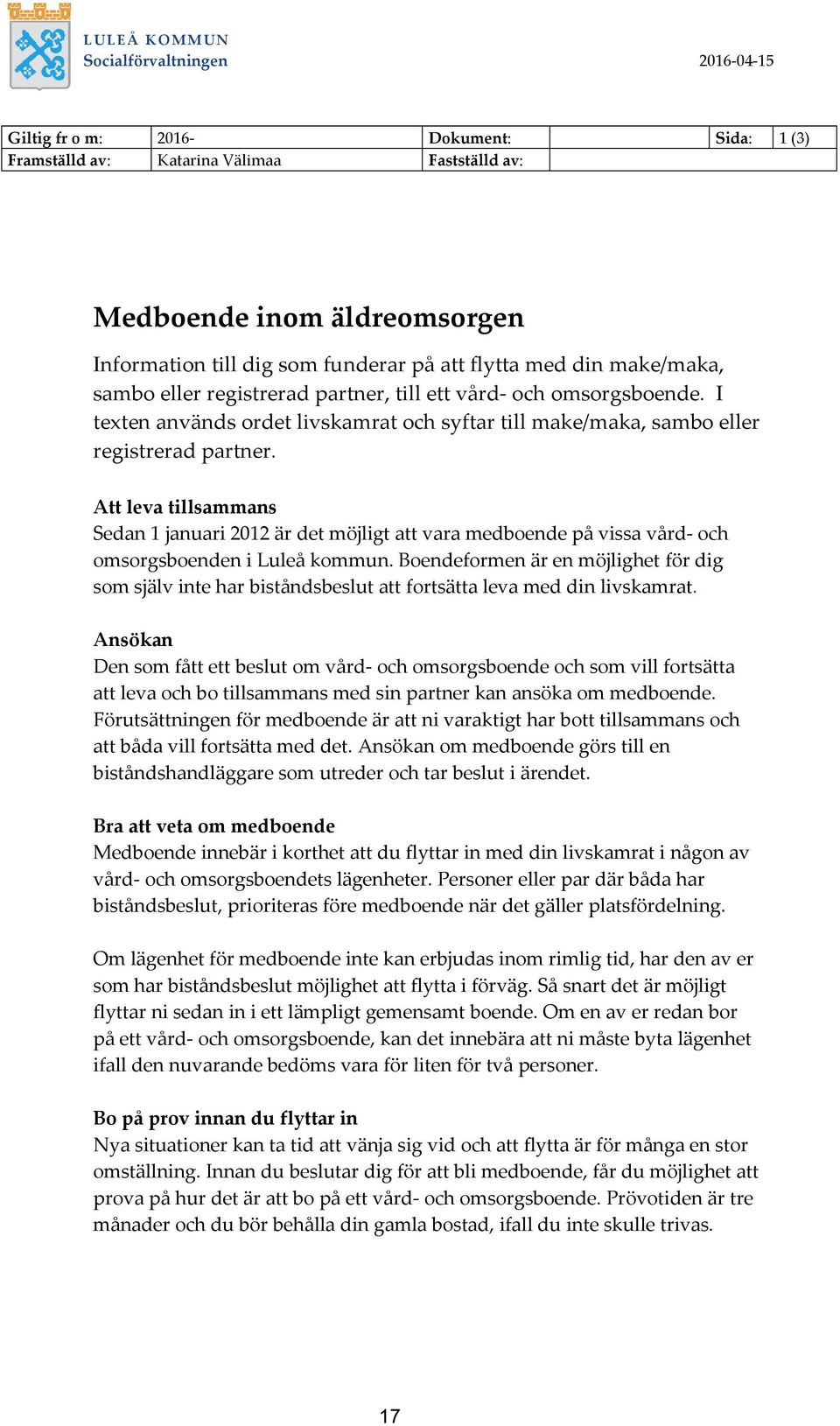 Att leva tillsammans Sedan 1 januari 2012 är det möjligt att vara medboende på vissa vård- och omsorgsboenden i Luleå kommun.