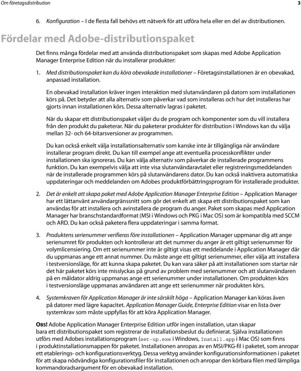 Med distributionspaket kan du köra obevakade installationer Företagsinstallationen är en obevakad, anpassad installation.