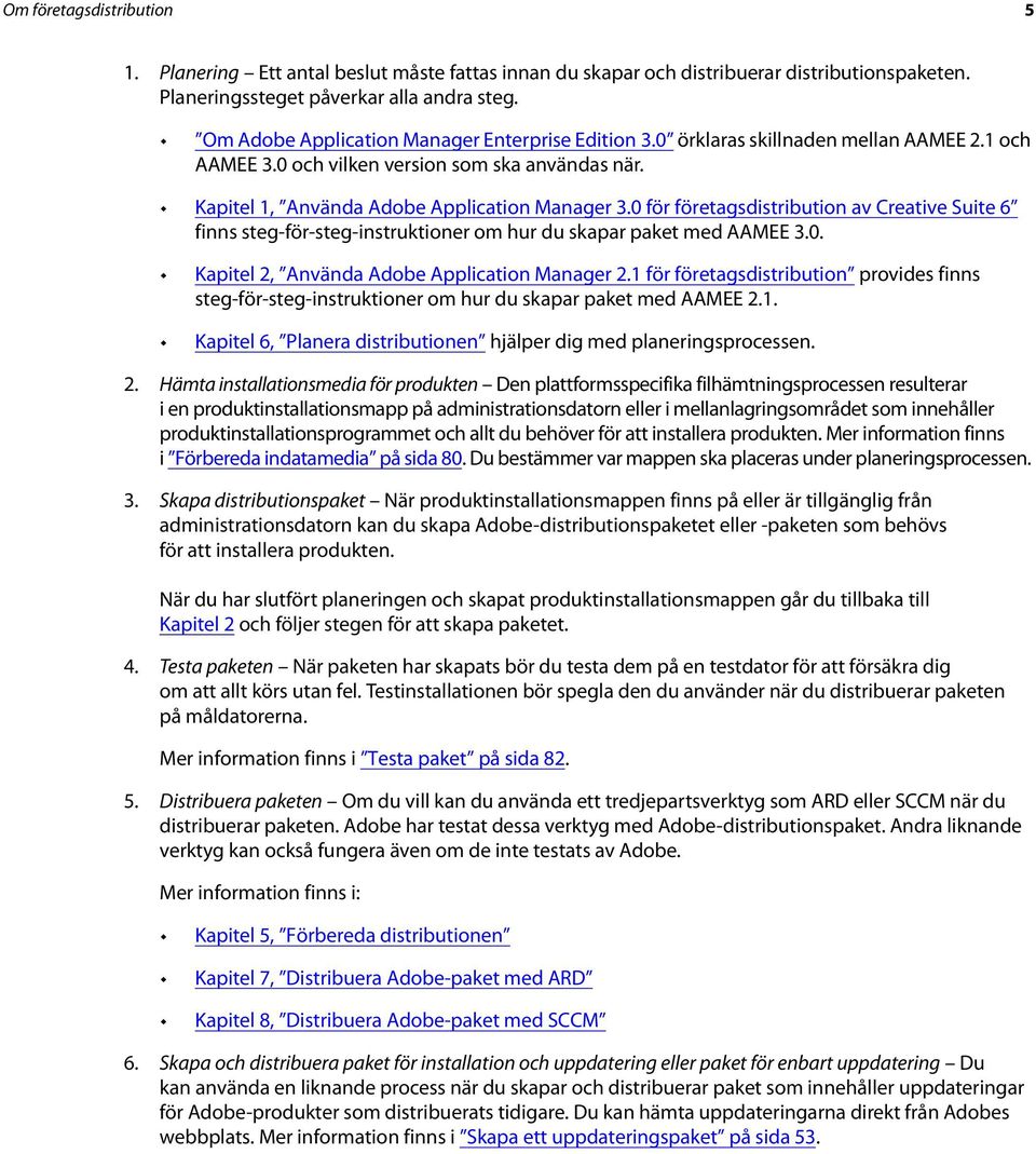 0 för företagsdistribution av Creative Suite 6 finns steg-för-steg-instruktioner om hur du skapar paket med AAMEE 3.0. Kapitel 2, Använda Adobe Application Manager 2.