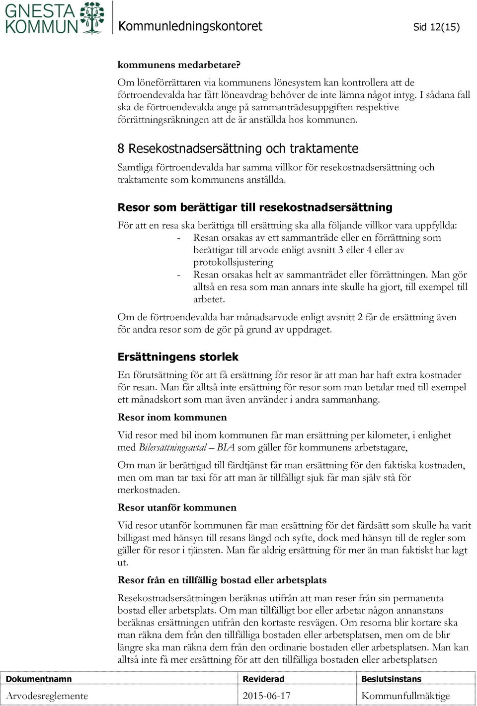 8 Resekostnadsersättning och traktamente Samtliga förtroendevalda har samma villkor för resekostnadsersättning och traktamente som kommunens anställda.