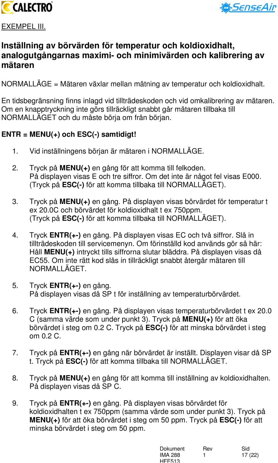 koldioxidhalt. En tidsbegränsning finns inlagd vid tillträdeskoden och vid omkalibrering av mätaren.