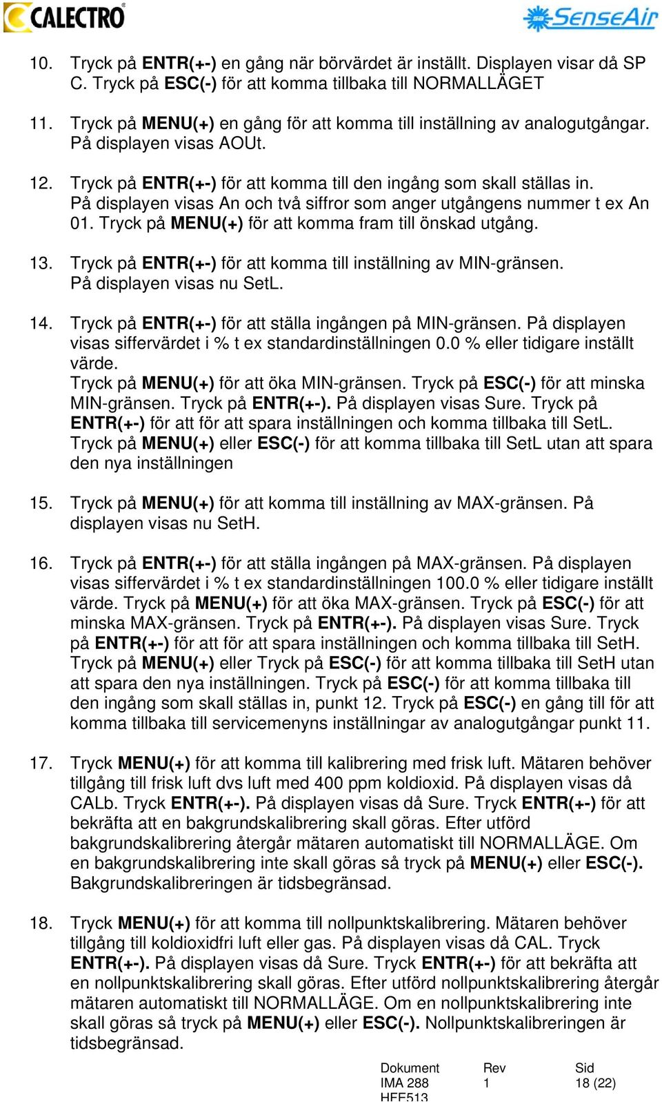 På displayen visas An och två siffror som anger utgångens nummer t ex An 0. Tryck på MENU(+) för att komma fram till önskad utgång. 3. Tryck på ENTR(+-) för att komma till inställning av MIN-gränsen.