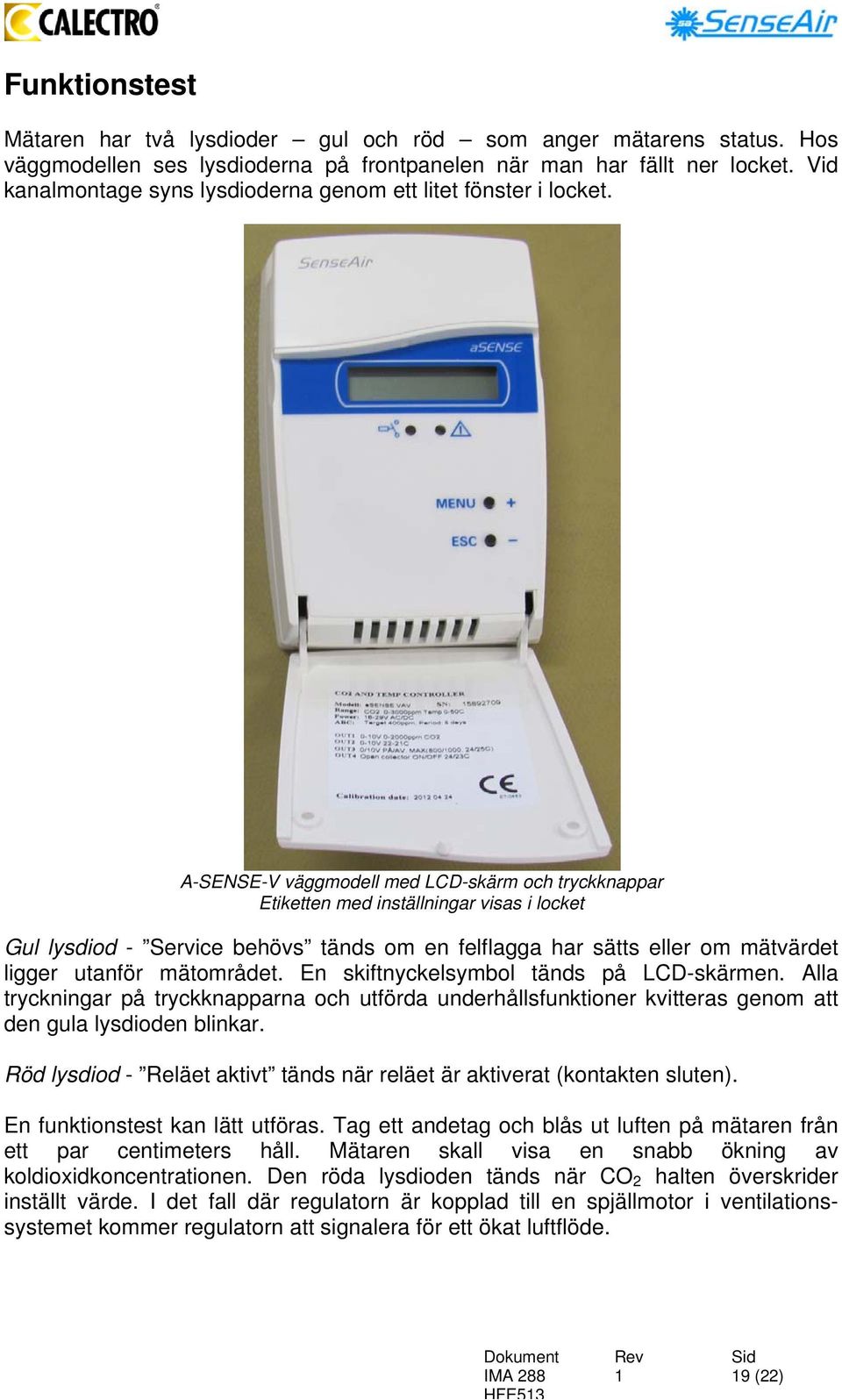 A-SENSE-V väggmodell med LCD-skärm och tryckknappar Etiketten med inställningar visas i locket Gul lysdiod - Service behövs tänds om en felflagga har sätts eller om mätvärdet ligger utanför