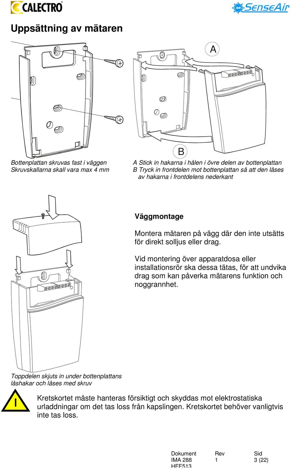 Vid montering över apparatdosa eller installationsrör ska dessa tätas, för att undvika drag som kan påverka mätarens funktion och noggrannhet.