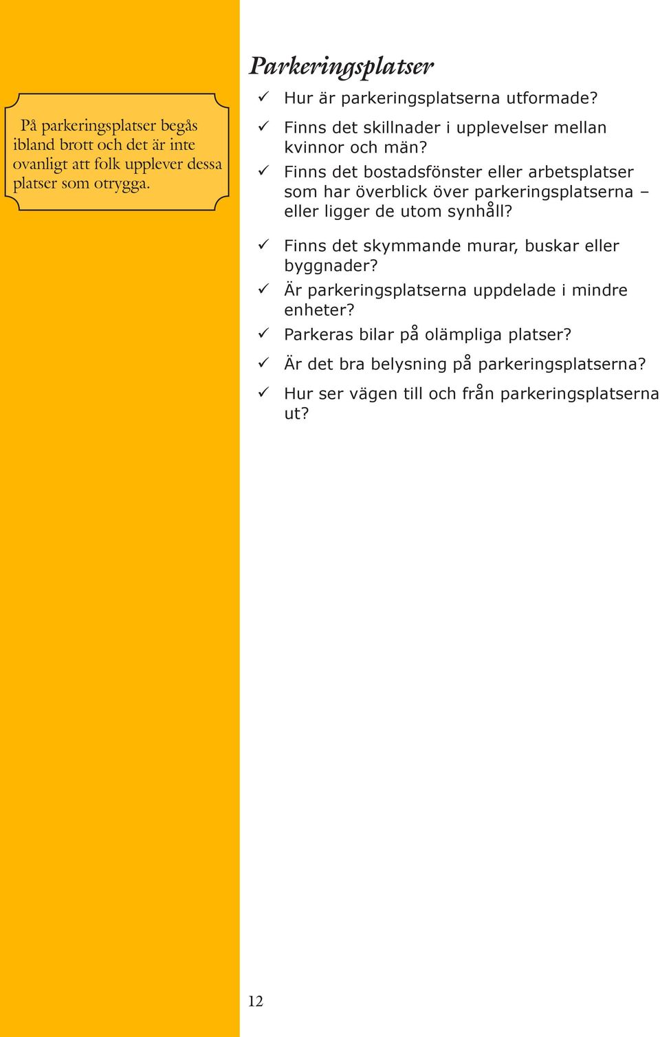 Finns det bostadsfönster eller arbetsplatser som har överblick över parkeringsplatserna eller ligger de utom synhåll?