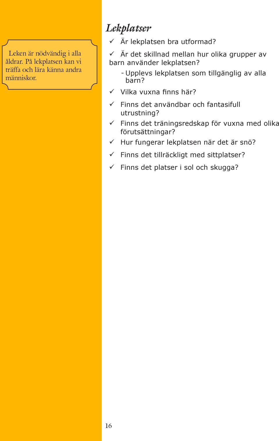 --Upplevs lekplatsen som tillgänglig av alla barn? Vilka vuxna finns här? Finns det användbar och fantasifull utrustning?