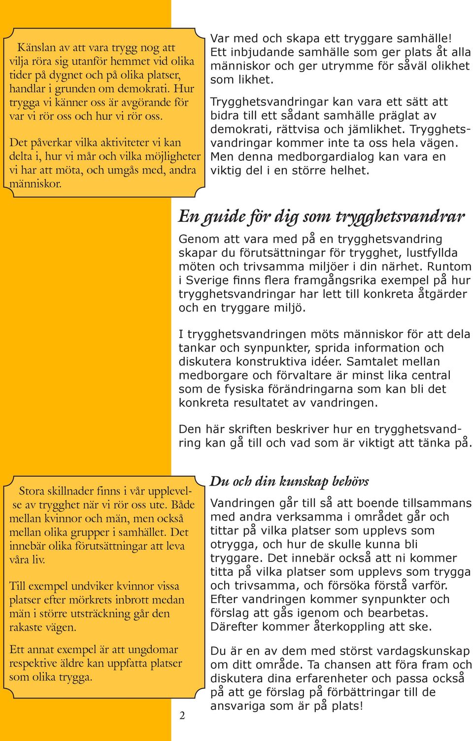 Det påverkar vilka aktiviteter vi kan delta i, hur vi mår och vilka möjligheter vi har att möta, och umgås med, andra människor. Var med och skapa ett tryggare samhälle!