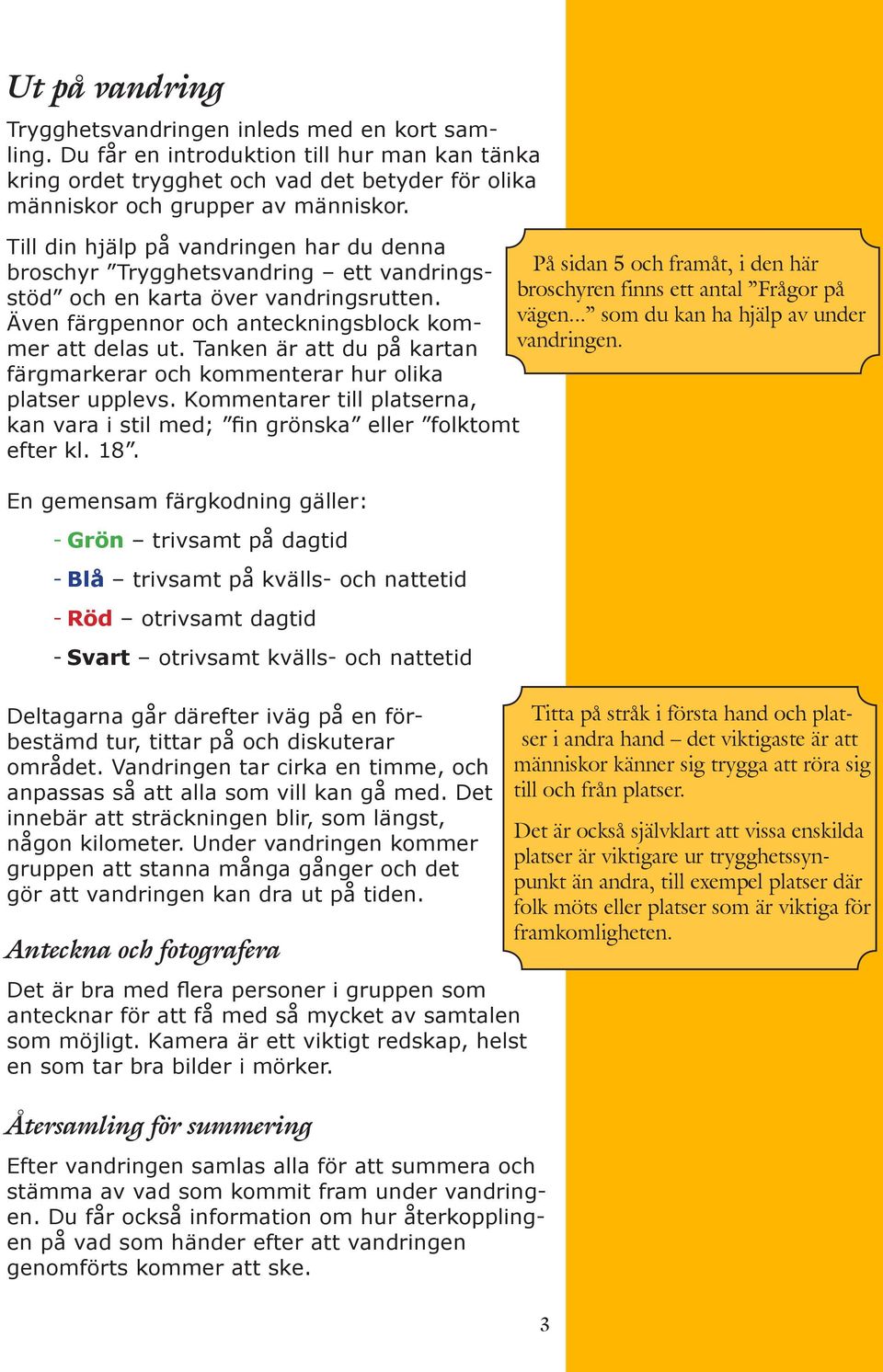 På sidan 5 och framåt, i den här broschyren finns ett antal Frågor på Även färgpennor och anteckningsblock kommer att delas ut. Tanken är att du på kartan vägen.