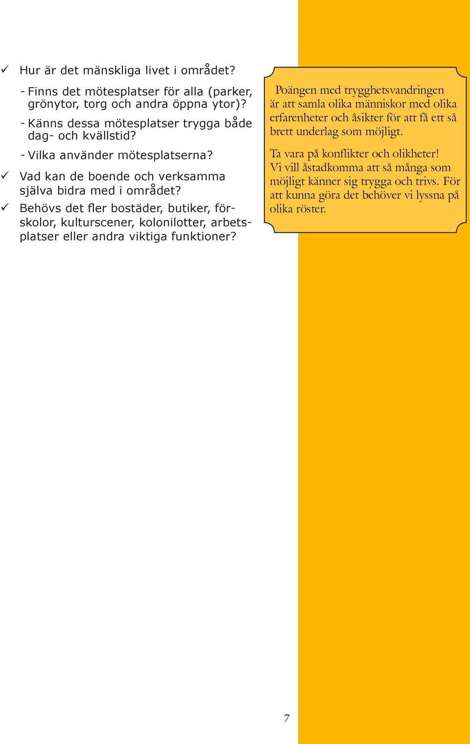 Behövs det fler bostäder, butiker, förskolor, kulturscener, kolonilotter, arbetsplatser eller andra viktiga funktioner?