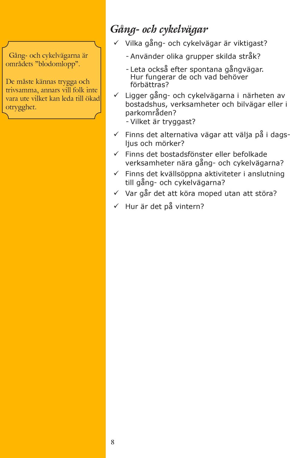 Ligger gång- och cykelvägarna i närheten av bostadshus, verksamheter och bilvägar eller i parkområden? --Vilket är tryggast? Finns det alternativa vägar att välja på i dagsljus och mörker?