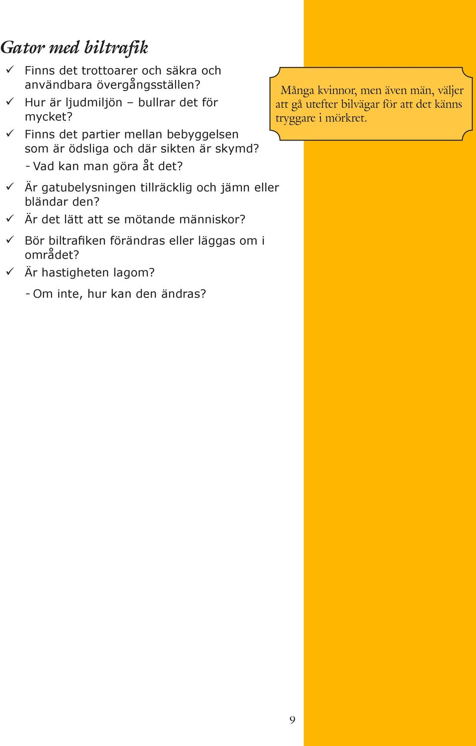 Många kvinnor, men även män, väljer att gå utefter bilvägar för att det känns tryggare i mörkret.