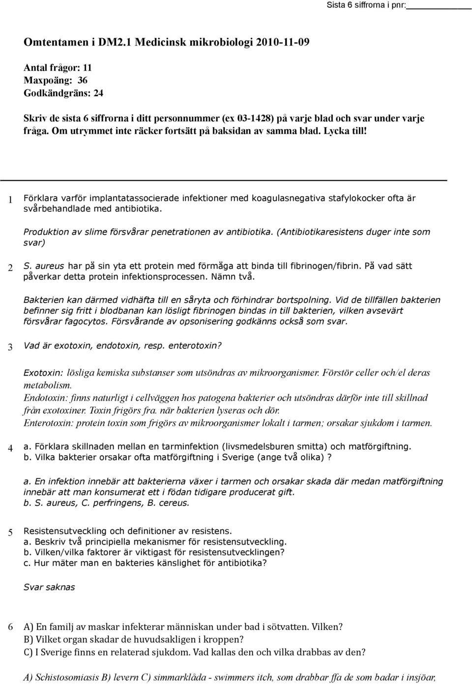 Om utrymmet inte räcker fortsätt på baksidan av samma blad. Lycka till! 1 Förklara varför implantatassocierade infektioner med koagulasnegativa stafylokocker ofta är svårbehandlade med antibiotika.