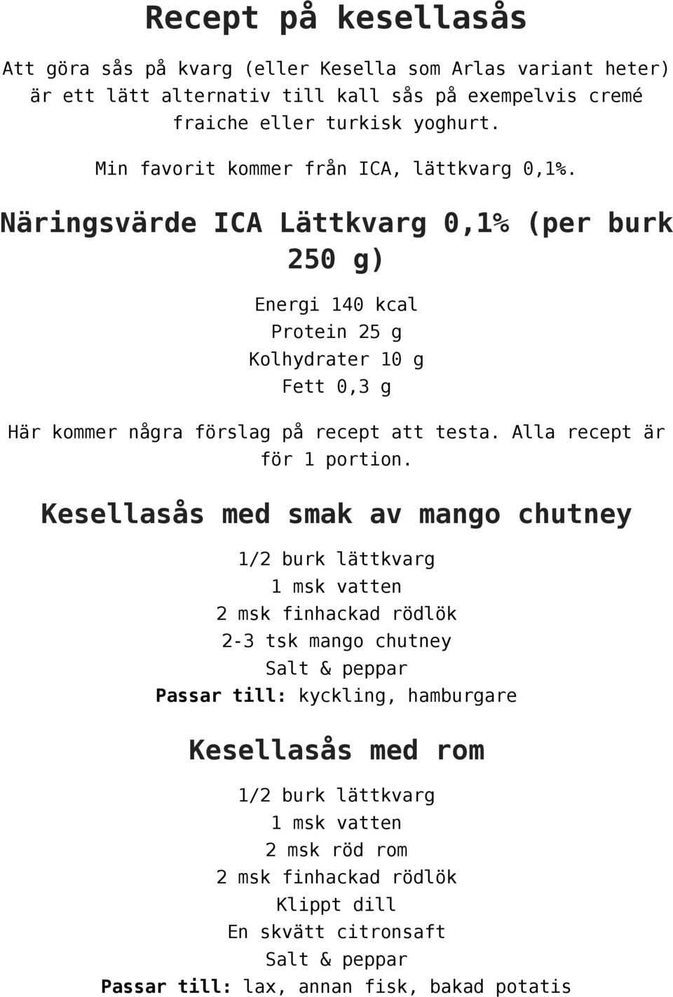 Näringsvärde ICA Lättkvarg 0,1% (per burk 250 g) Energi 140 kcal Protein 25 g Kolhydrater 10 g Fett 0,3 g Här kommer några förslag på recept att testa. Alla recept är för 1 portion.