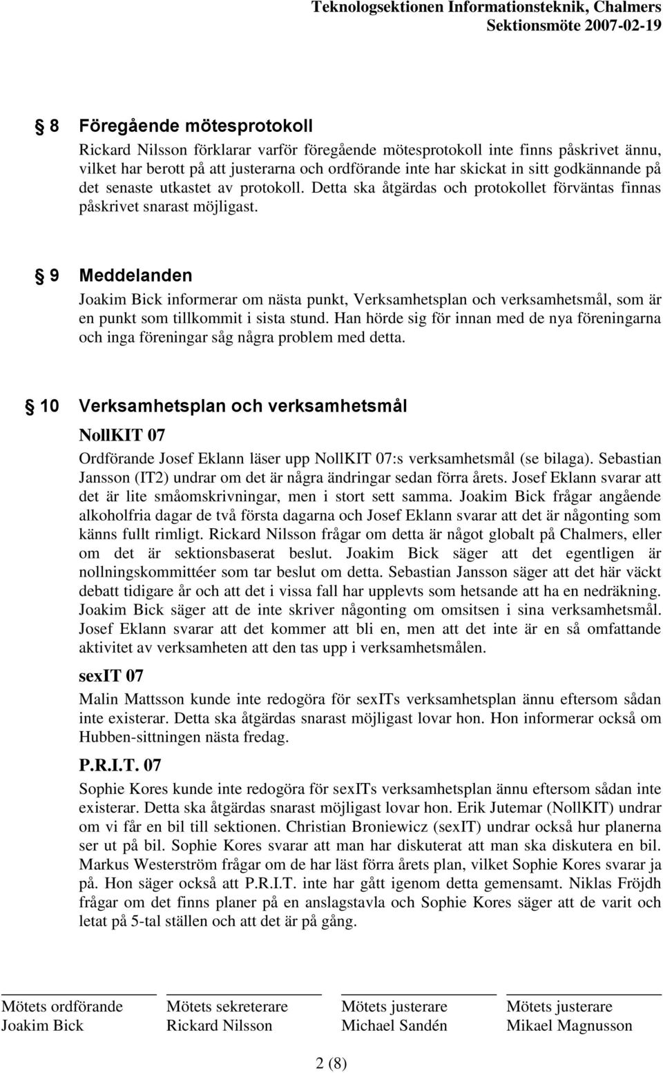 9 Meddelanden Joakim Bick informerar om nästa punkt, Verksamhetsplan och verksamhetsmål, som är en punkt som tillkommit i sista stund.