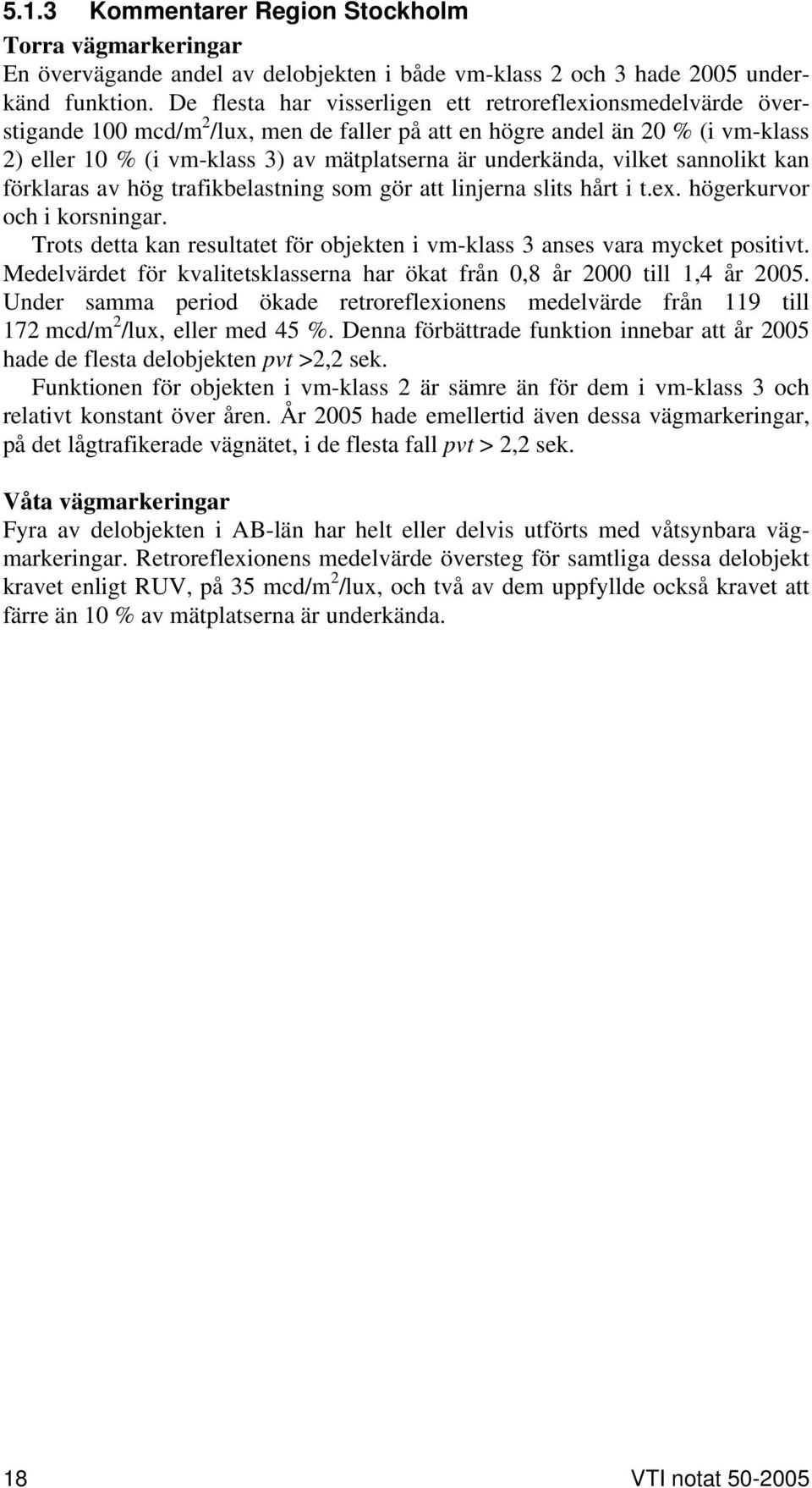 underkända, vilket sannolikt kan förklaras av hög trafikbelastning som gör att linjerna slits hårt i t.ex. högerkurvor och i korsningar.