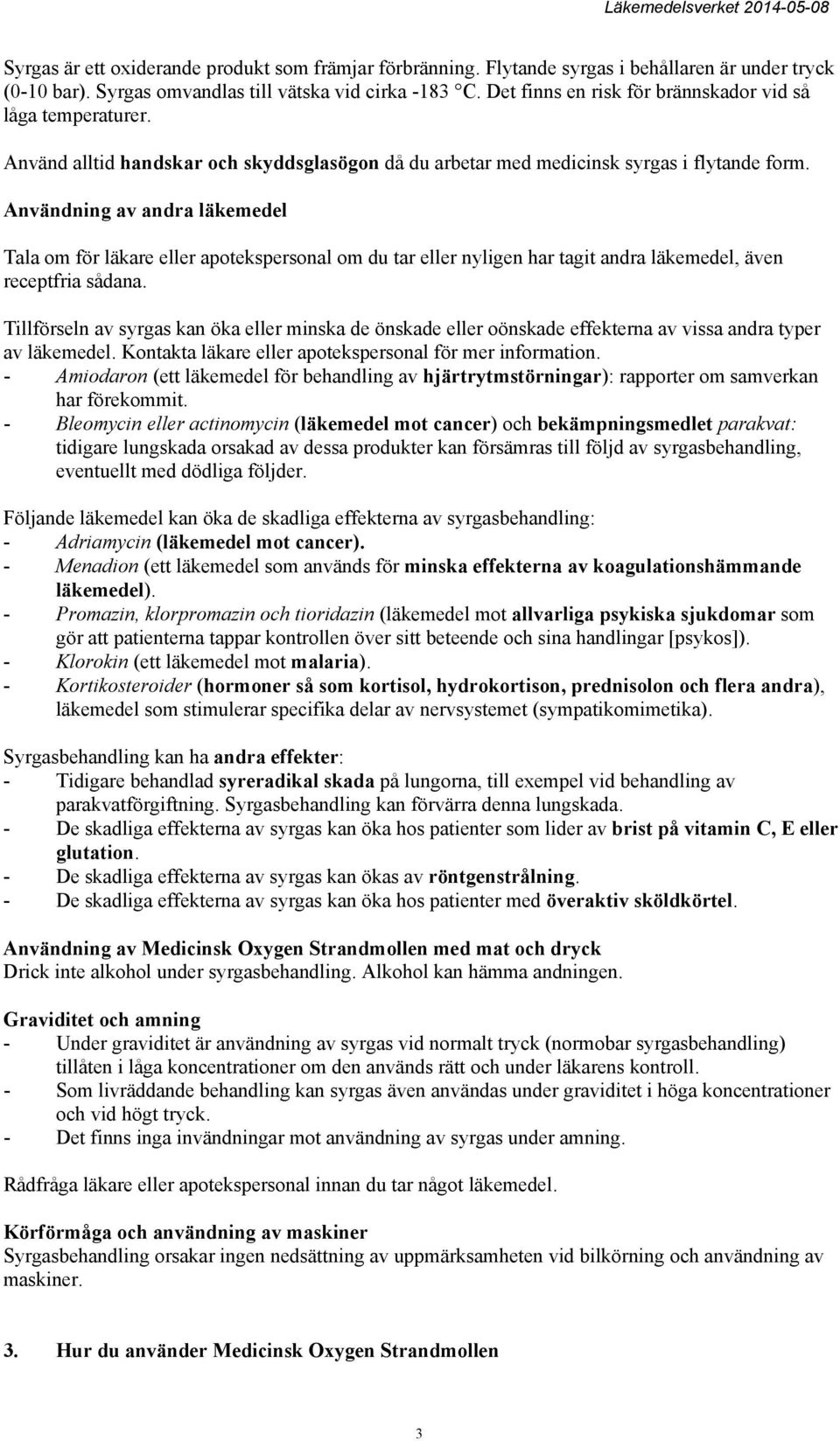 Användning av andra läkemedel Tala om för läkare eller apotekspersonal om du tar eller nyligen har tagit andra läkemedel, även receptfria sådana.