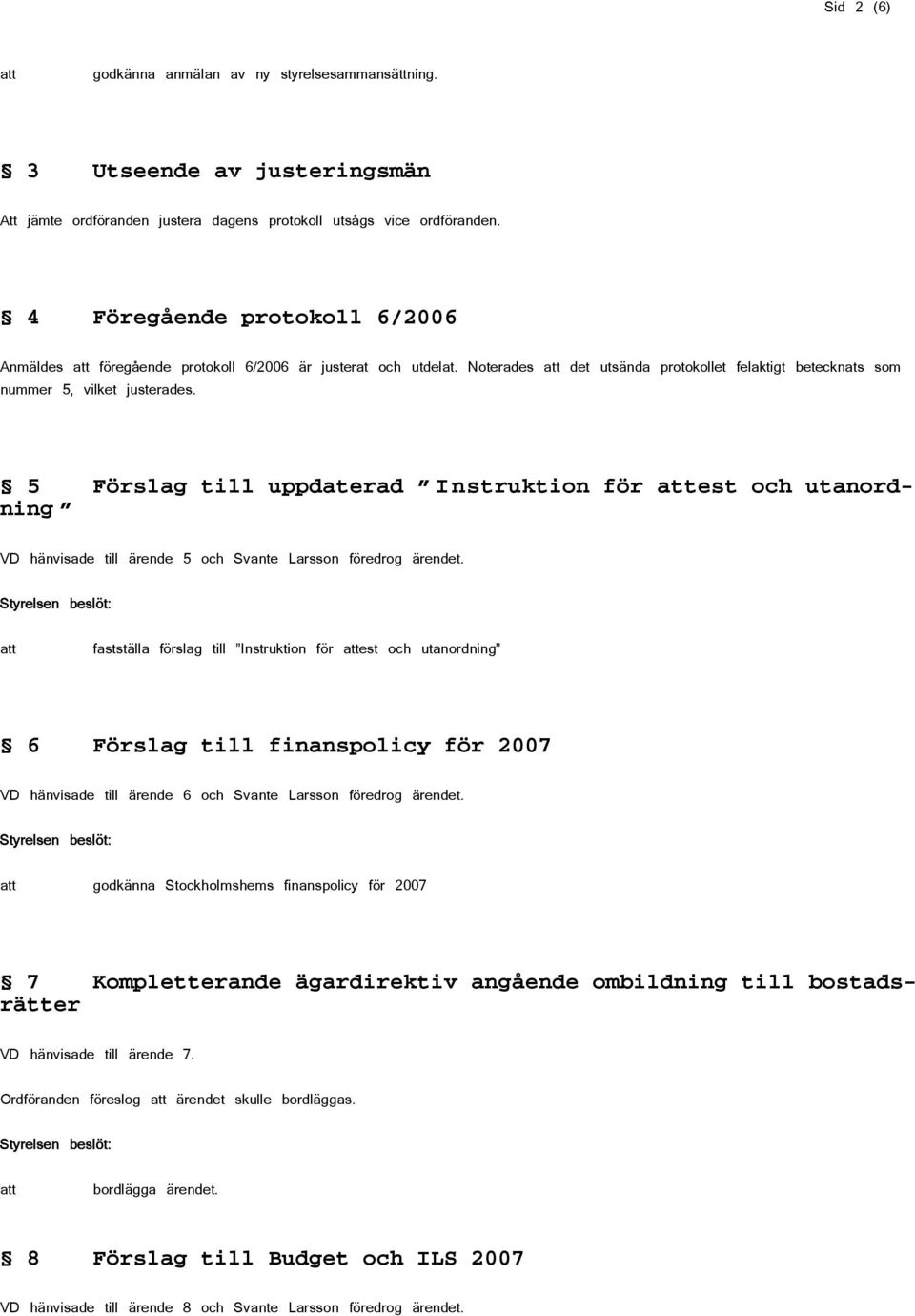 5 Förslag till uppdaterad I nstruktion för est och utanordning VD hänvisade till ärende 5 och Svante Larsson föredrog ärendet.