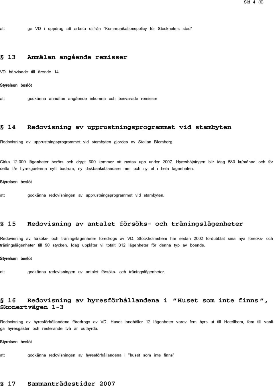 Cirka 12.000 lägenheter berörs och drygt 600 kommer rustas upp under 2007.