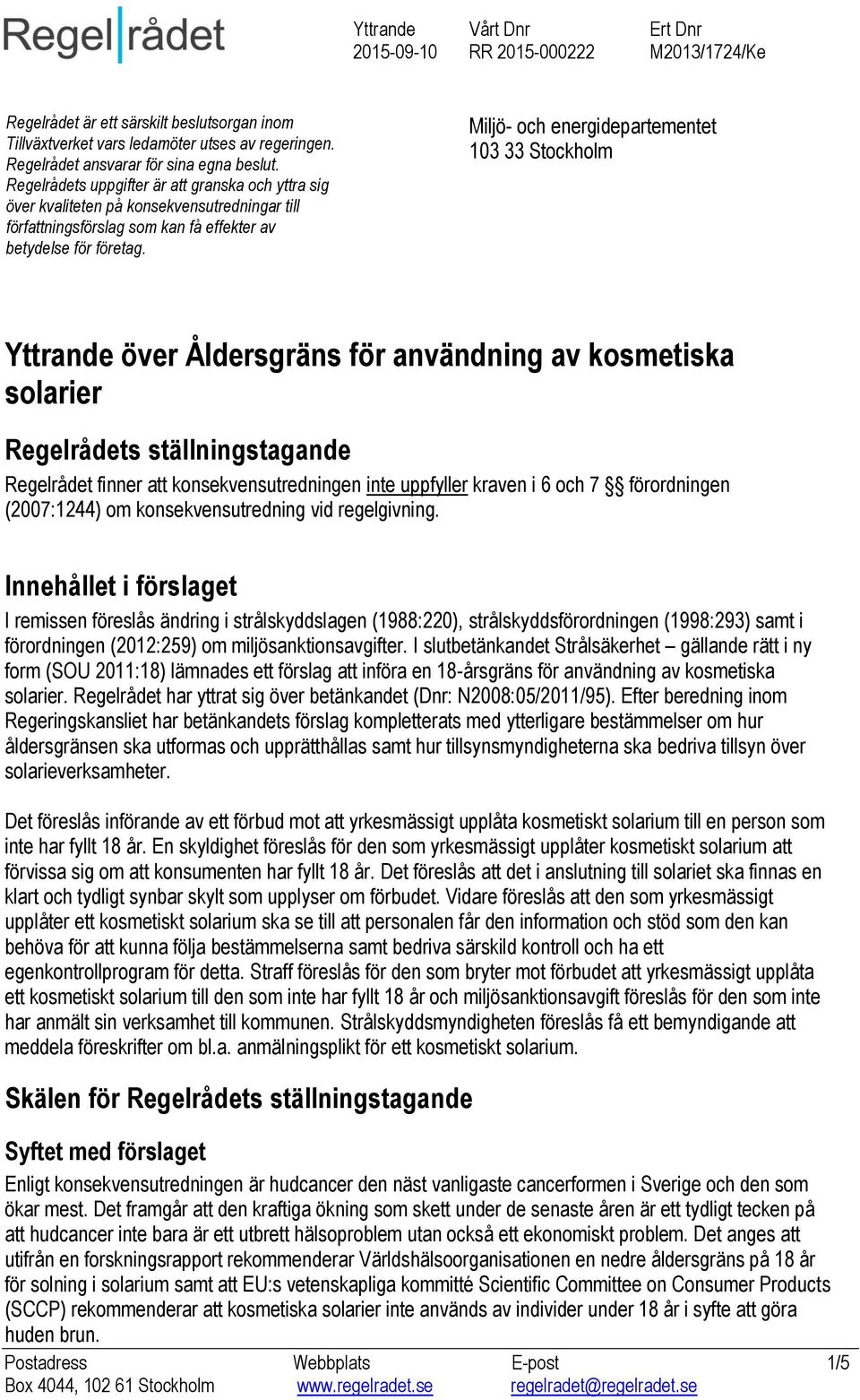 Miljö- och energidepartementet 103 33 Stockholm Yttrande över Åldersgräns för användning av kosmetiska solarier Regelrådets ställningstagande Regelrådet finner att konsekvensutredningen inte