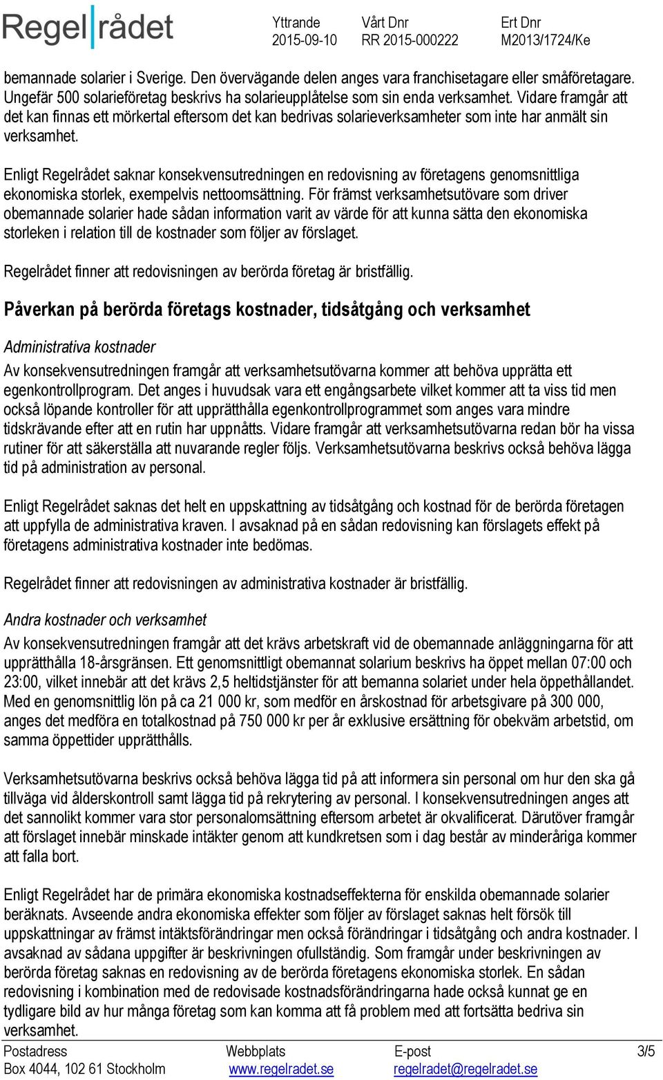 Enligt Regelrådet saknar konsekvensutredningen en redovisning av företagens genomsnittliga ekonomiska storlek, exempelvis nettoomsättning.