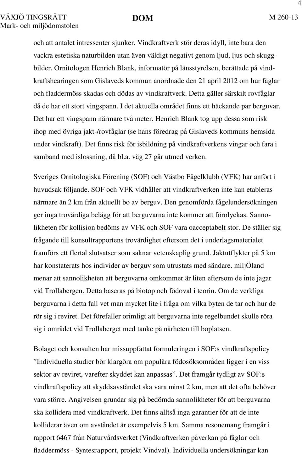 Ornitologen Henrich Blank, informatör på länsstyrelsen, berättade på vindkraftshearingen som Gislaveds kommun anordnade den 21 april 2012 om hur fåglar och fladdermöss skadas och dödas av