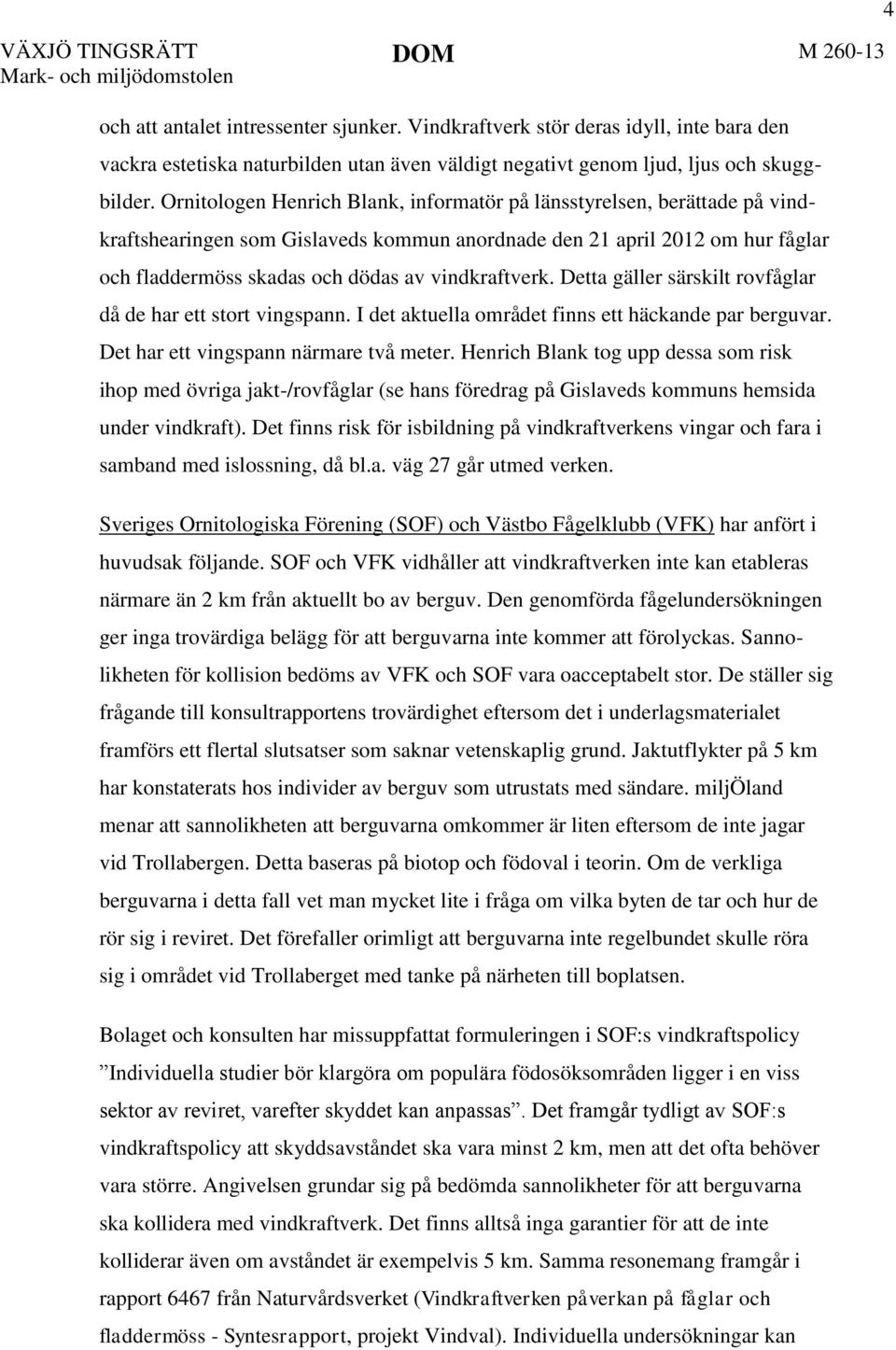 Ornitologen Henrich Blank, informatör på länsstyrelsen, berättade på vindkraftshearingen som Gislaveds kommun anordnade den 21 april 2012 om hur fåglar och fladdermöss skadas och dödas av