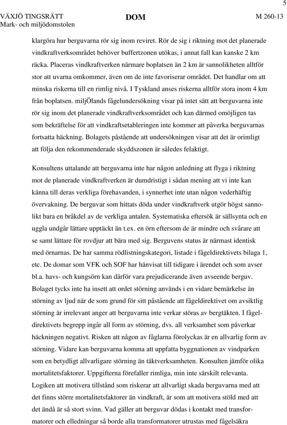 Placeras vindkraftverken närmare boplatsen än 2 km är sannolikheten alltför stor att uvarna omkommer, även om de inte favoriserar området. Det handlar om att minska riskerna till en rimlig nivå.