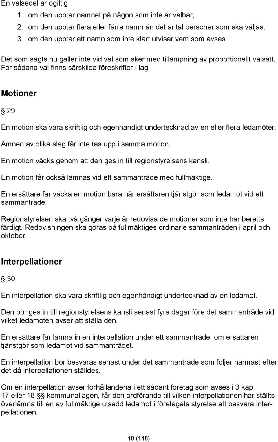 Motioner 29 En motion ska vara skriftlig och egenhändigt undertecknad av en eller flera ledamöter. Ämnen av olika slag får inte tas upp i samma motion.