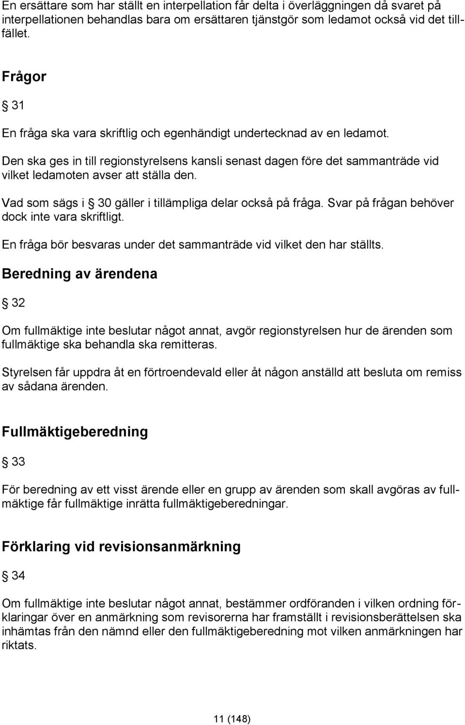 Den ska ges in till regionstyrelsens kansli senast dagen före det sammanträde vid vilket ledamoten avser att ställa den. Vad som sägs i 30 gäller i tillämpliga delar också på fråga.