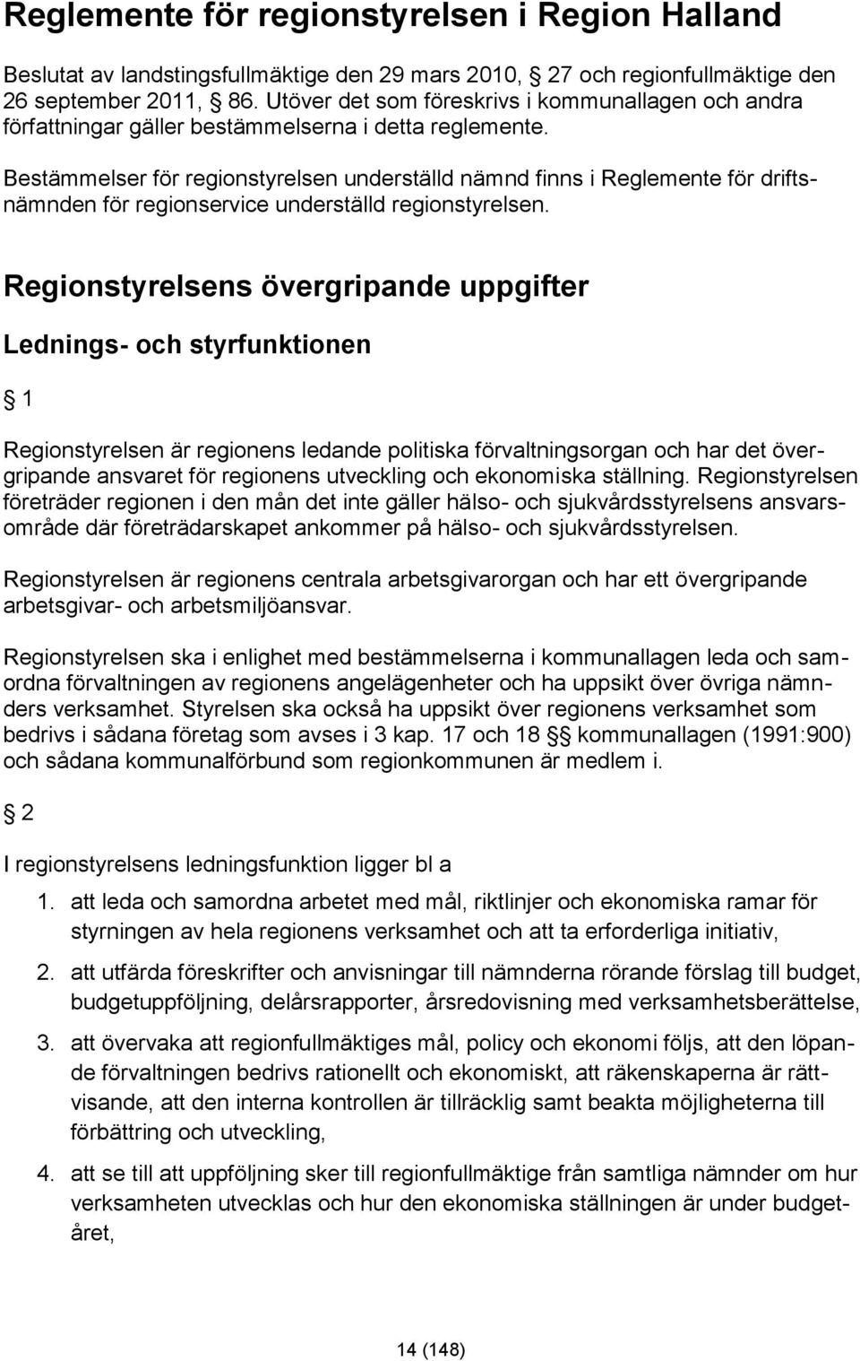 Bestämmelser för regionstyrelsen underställd nämnd finns i Reglemente för driftsnämnden för regionservice underställd regionstyrelsen.