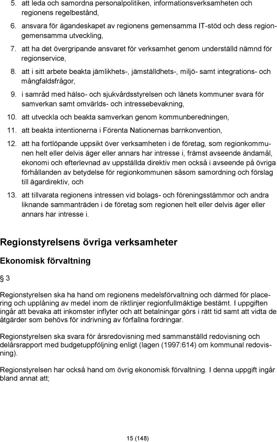 i samråd med hälso- och sjukvårdsstyrelsen och länets kommuner svara för samverkan samt omvärlds- och intressebevakning, 10. att utveckla och beakta samverkan genom kommunberedningen, 11.