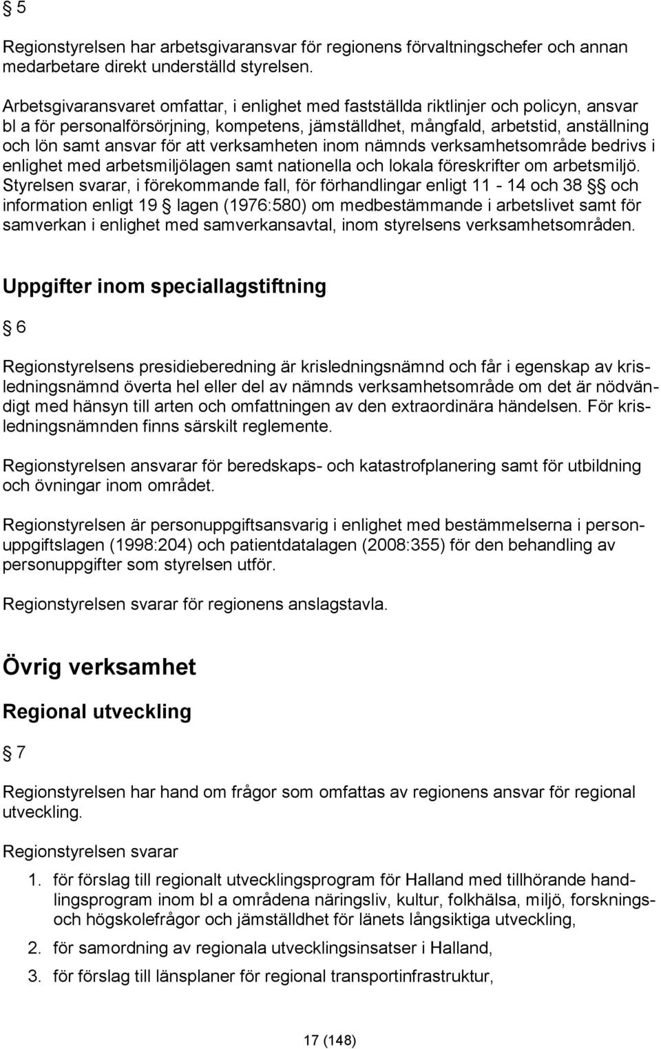 att verksamheten inom nämnds verksamhetsområde bedrivs i enlighet med arbetsmiljölagen samt nationella och lokala föreskrifter om arbetsmiljö.