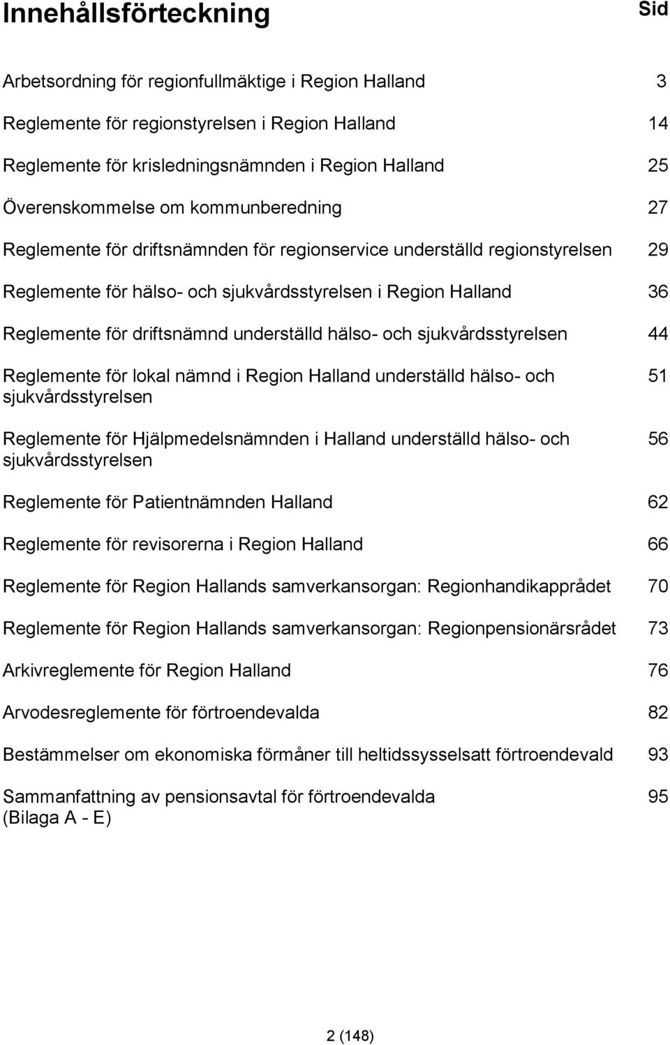 driftsnämnd underställd hälso- och sjukvårdsstyrelsen 44 Reglemente för lokal nämnd i Region Halland underställd hälso- och sjukvårdsstyrelsen Reglemente för Hjälpmedelsnämnden i Halland underställd