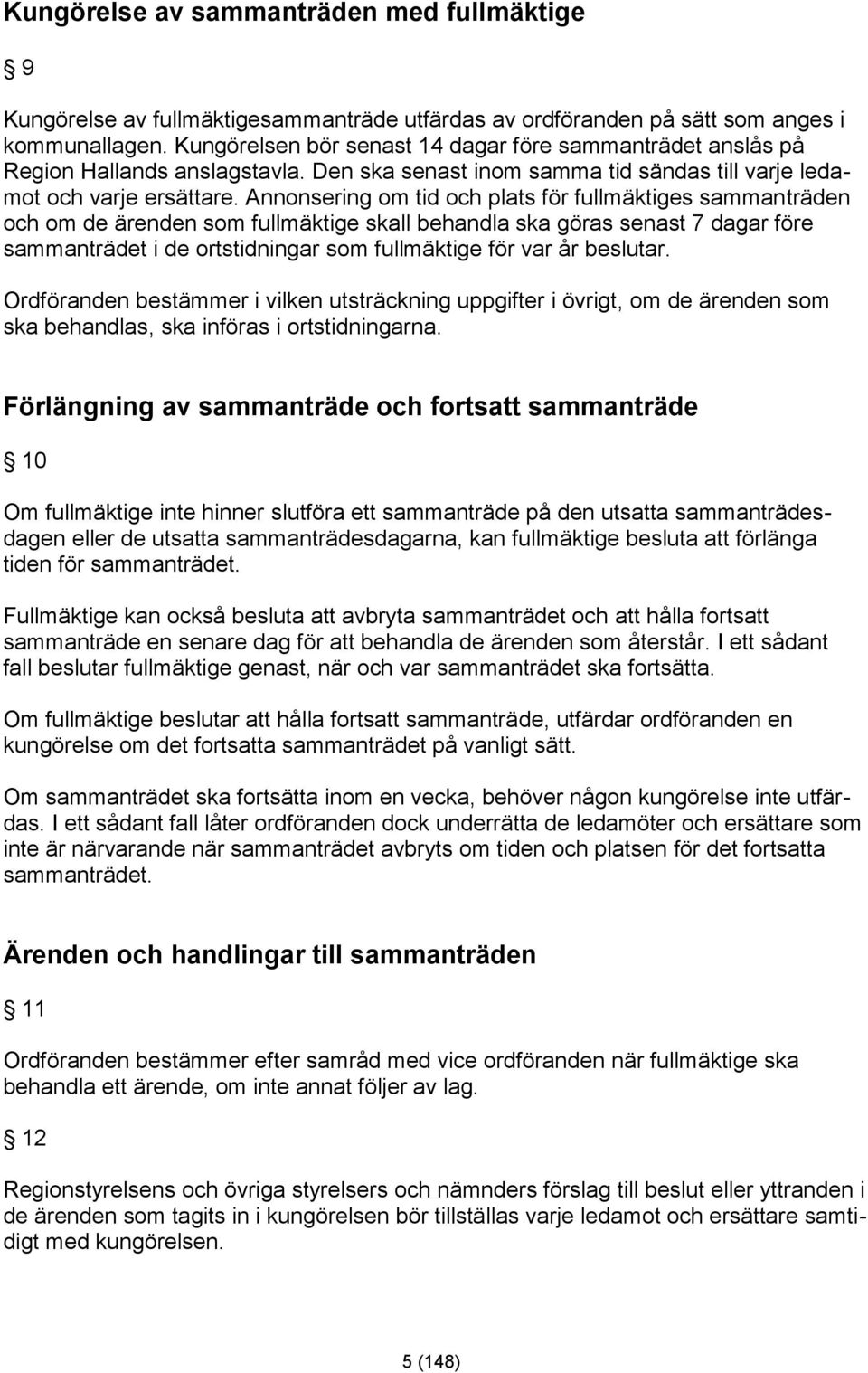 Annonsering om tid och plats för fullmäktiges sammanträden och om de ärenden som fullmäktige skall behandla ska göras senast 7 dagar före sammanträdet i de ortstidningar som fullmäktige för var år