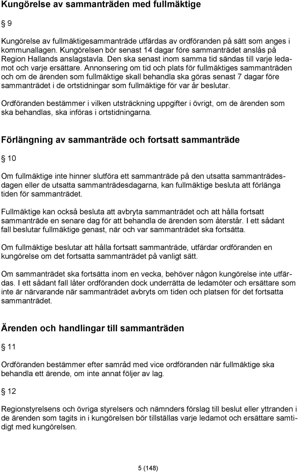 Annonsering om tid och plats för fullmäktiges sammanträden och om de ärenden som fullmäktige skall behandla ska göras senast 7 dagar före sammanträdet i de ortstidningar som fullmäktige för var år