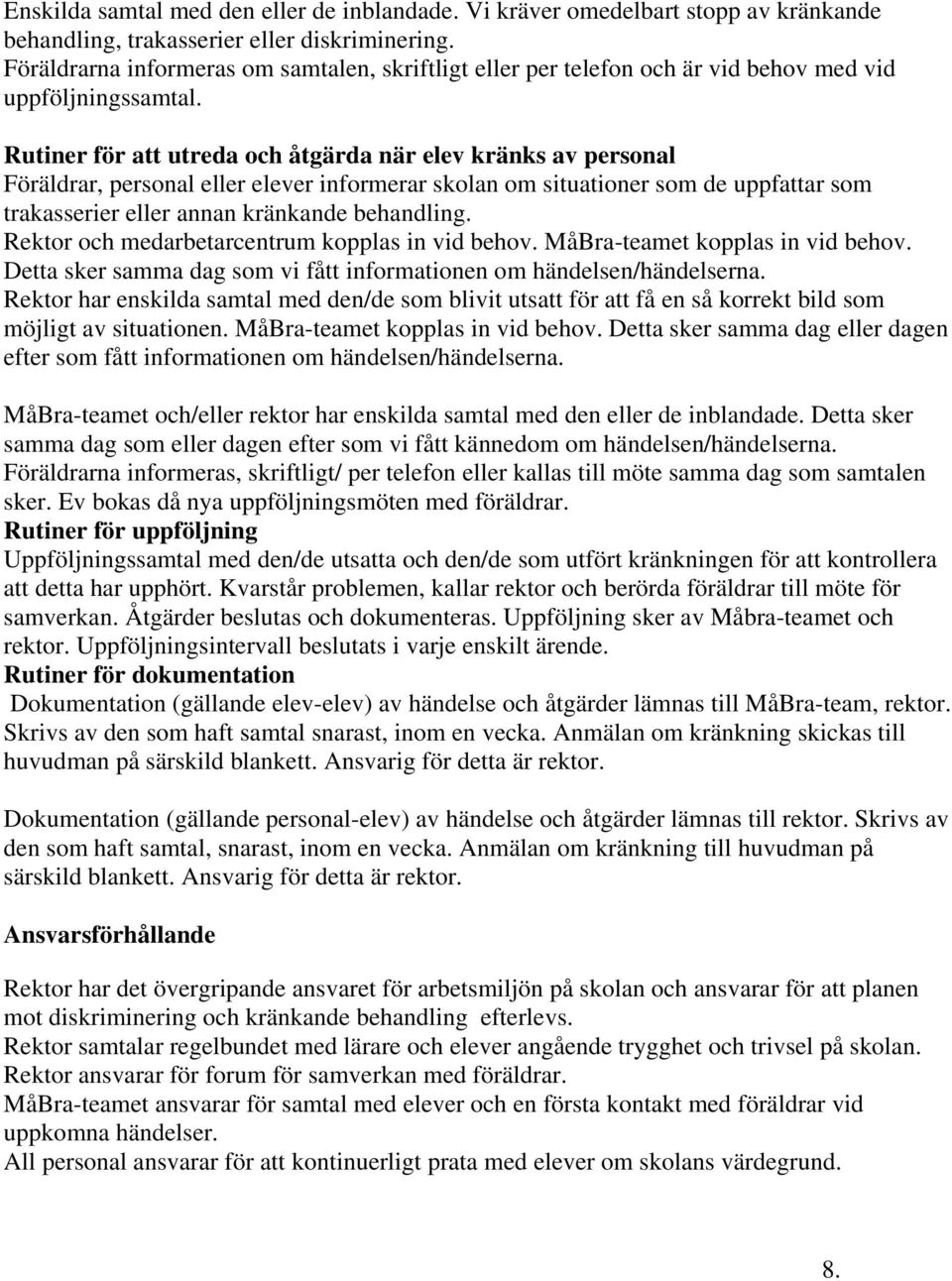 Rutiner för att utreda och åtgärda när elev kränks av personal Föräldrar, personal eller elever informerar skolan om situationer som de uppfattar som trakasserier eller annan kränkande behandling.