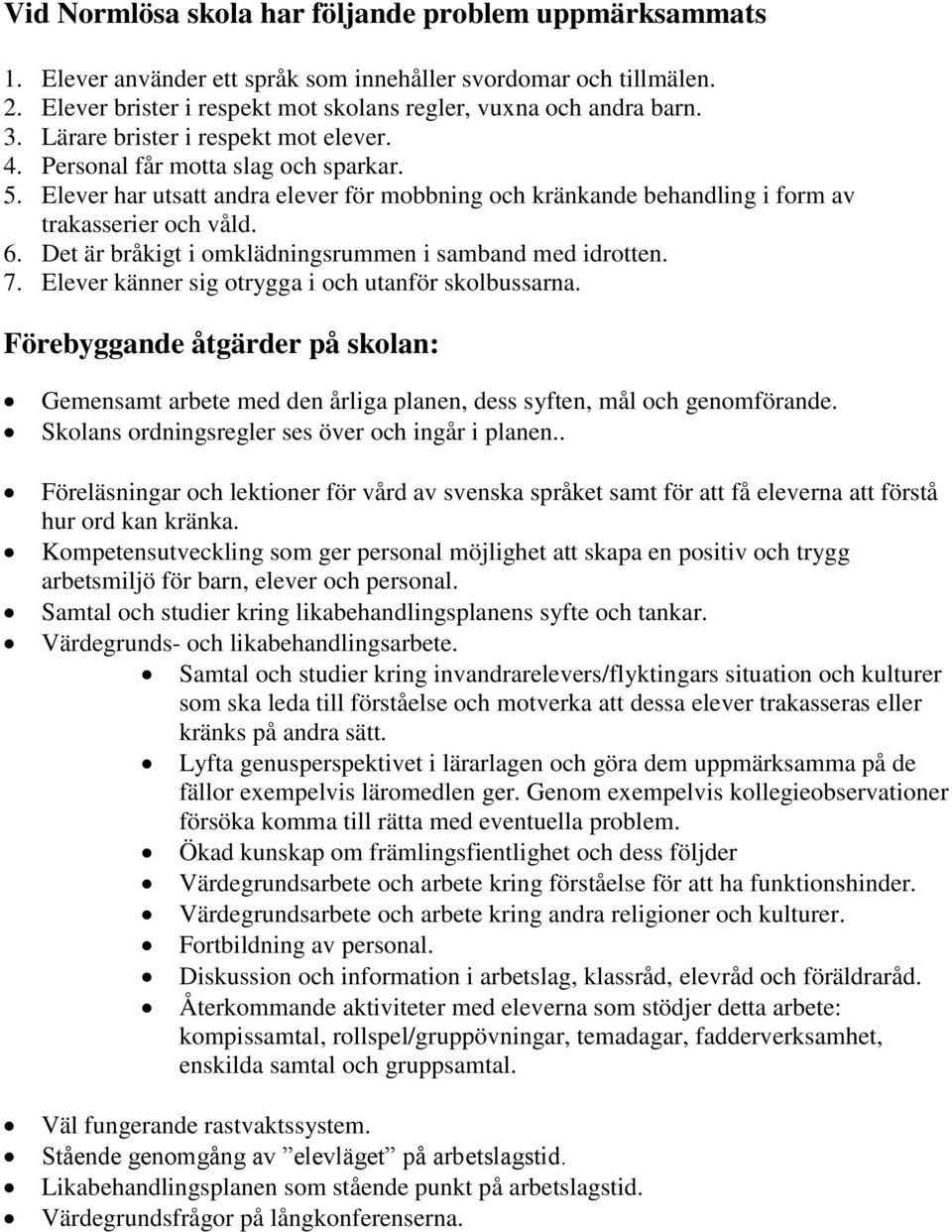 Det är bråkigt i omklädningsrummen i samband med idrotten. 7. Elever känner sig otrygga i och utanför skolbussarna.