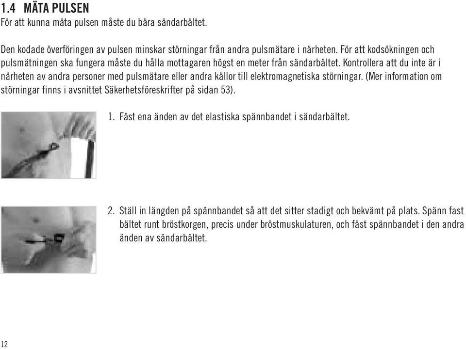 Kontrollera att du inte är i närheten av andra personer med pulsmätare eller andra källor till elektromagnetiska störningar.